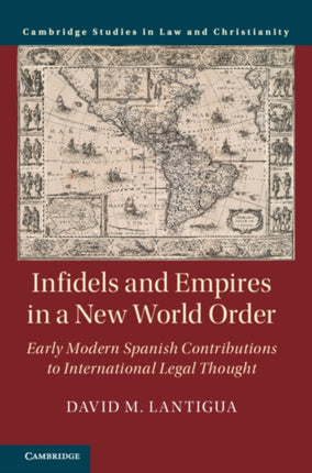 Infidels and Empires in a New World Order: Early Modern Spanish Contributions to International Legal Thought