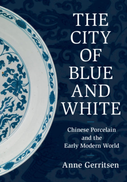 The City of Blue and White: Chinese Porcelain and the Early Modern World