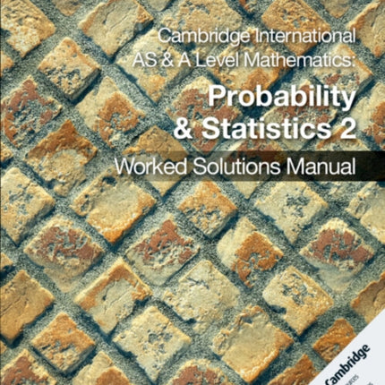 Cambridge International AS  A Level Mathematics Probability and Statistics 2 Worked Solutions Manual with Cambridge Elevate Edition