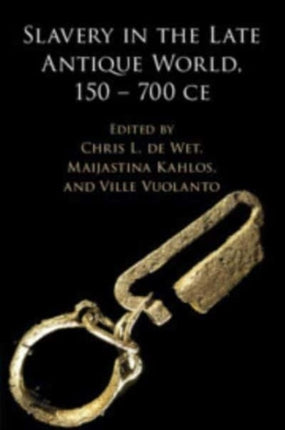 Slavery in the Late Antique World 150  700 CE