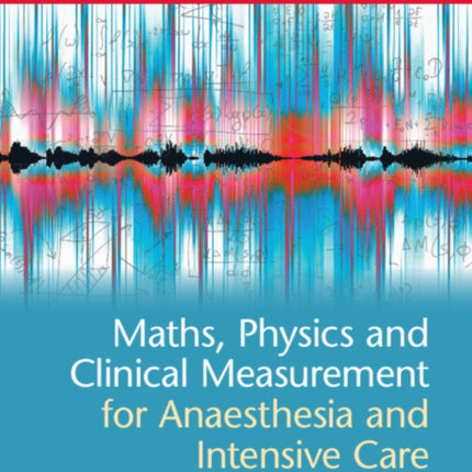 Maths, Physics and Clinical Measurement for Anaesthesia and Intensive Care