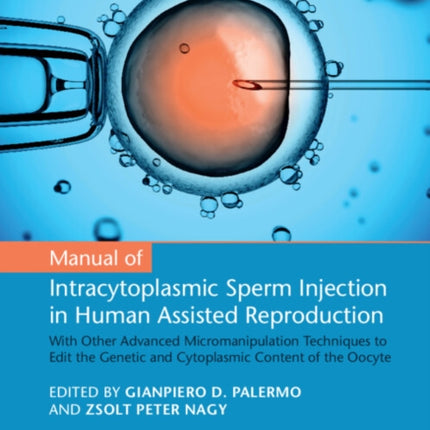 Manual of Intracytoplasmic Sperm Injection in Human Assisted Reproduction: With Other Advanced Micromanipulation Techniques to Edit the Genetic and Cytoplasmic Content of the Oocyte