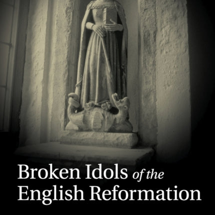 Broken Idols of the English Reformation