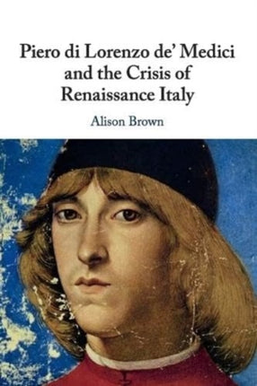 Piero di Lorenzo de Medici and the Crisis of