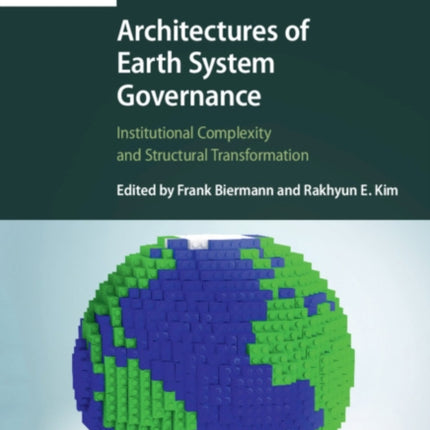 Architectures of Earth System Governance: Institutional Complexity and Structural Transformation