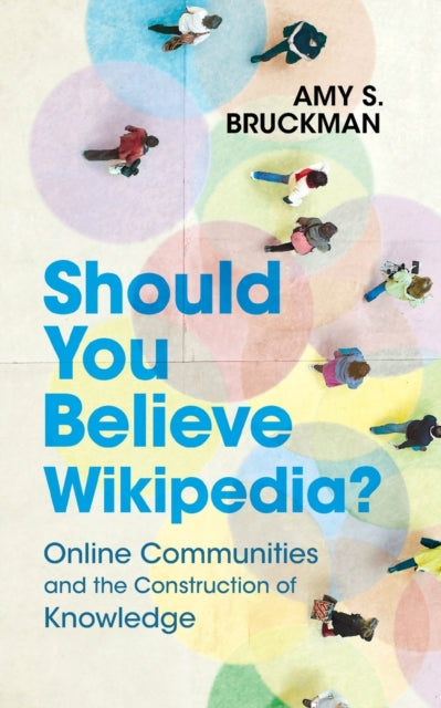 Should You Believe Wikipedia?: Online Communities and the Construction of Knowledge