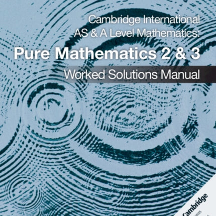 Cambridge International AS  A Level Mathematics Pure Mathematics 2 and 3 Worked Solutions Manual with Cambridge Elevate Edition