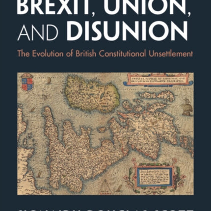 Brexit, Union, and Disunion: The Evolution of British Constitutional Unsettlement