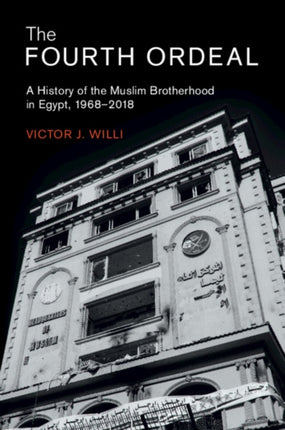 The Fourth Ordeal: A History of the Muslim Brotherhood in Egypt, 1968–2018