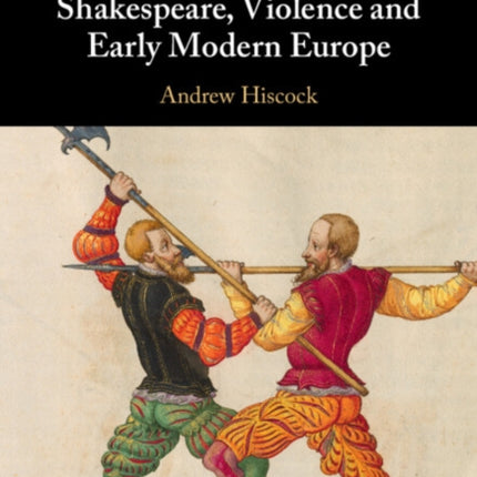Shakespeare Violence and Early Modern Europe