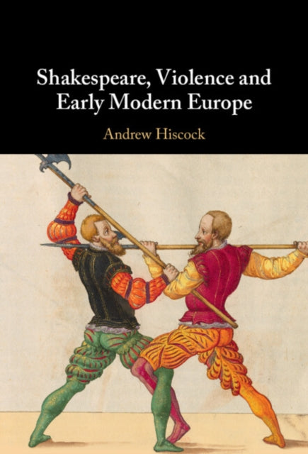 Shakespeare Violence and Early Modern Europe