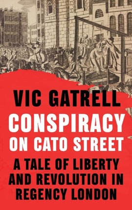 Conspiracy on Cato Street: A Tale of Liberty and Revolution in Regency London