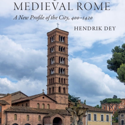 The Making of Medieval Rome: A New Profile of the City, 400 – 1420