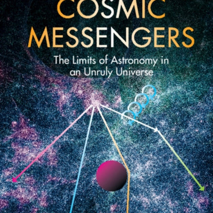 Cosmic Messengers: The Limits of Astronomy in an Unruly Universe