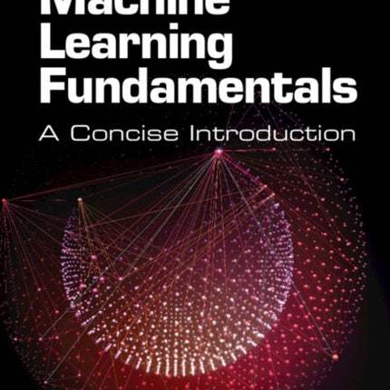 Machine Learning Fundamentals: A Concise Introduction