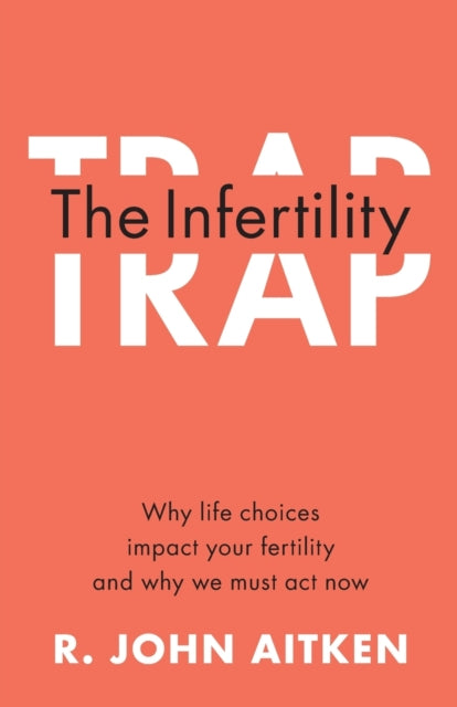 The Infertility Trap: Why Life Choices Impact your Fertility and Why We Must Act Now