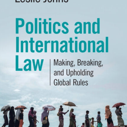 Politics and International Law: Making, Breaking, and Upholding Global Rules