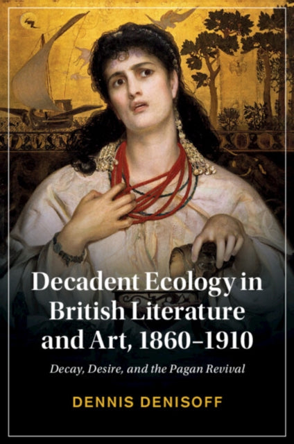 Decadent Ecology in British Literature and Art 18601910