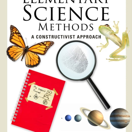 Elementary Science Methods: A Constructivist Approach