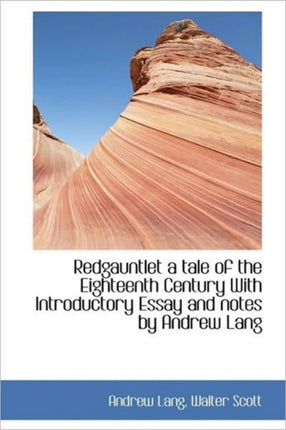 Redgauntlet a Tale of the Eighteenth Century with Introductory Essay and Notes by Andrew Lang