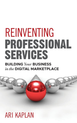 Reinventing Professional Services: Building Your Business in the Digital Marketplace