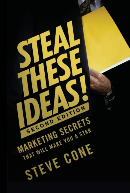 Steal These Ideas!: Marketing Secrets That Will Make You a Star