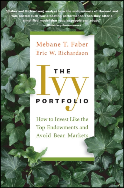 The Ivy Portfolio: How to Invest Like the Top Endowments and Avoid Bear Markets