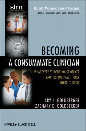 Becoming a Consummate Clinician: What Every Student, House Officer, and Hospital Practitioner Needs to Know