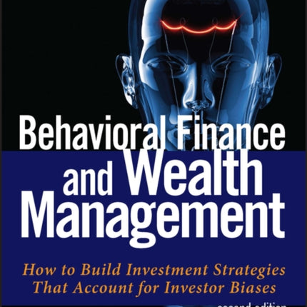 Behavioral Finance and Wealth Management: How to Build Investment Strategies That Account for Investor Biases