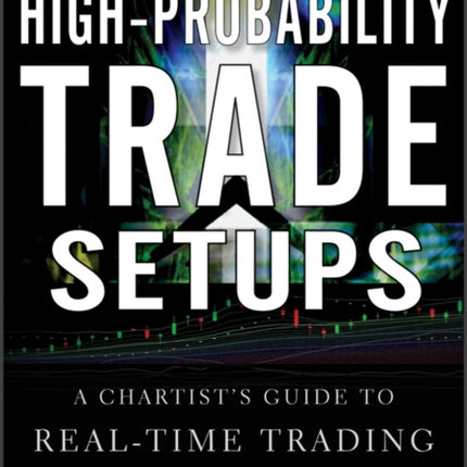 High-Probability Trade Setups: A Chartist�s Guide to Real-Time Trading