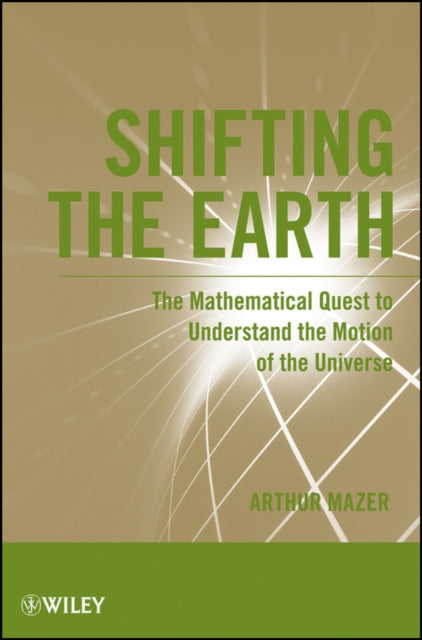 Shifting the Earth: The Mathematical Quest to Understand the Motion of the Universe