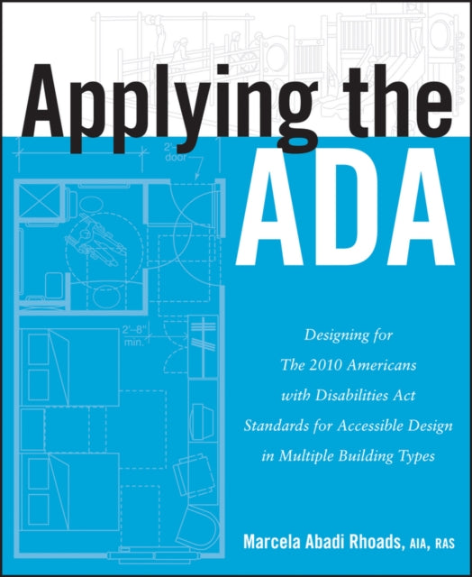 Applying the ADA: Designing for The 2010 Americans with Disabilities Act Standards for Accessible Design in Multiple Building Types