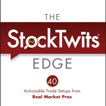 The StockTwits Edge: 40 Actionable Trade Set-Ups from Real Market Pros