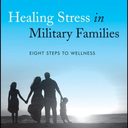 Healing Stress in Military Families: Eight Steps to Wellness