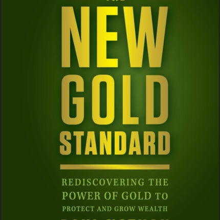 The New Gold Standard: Rediscovering the Power of Gold to Protect and Grow Wealth