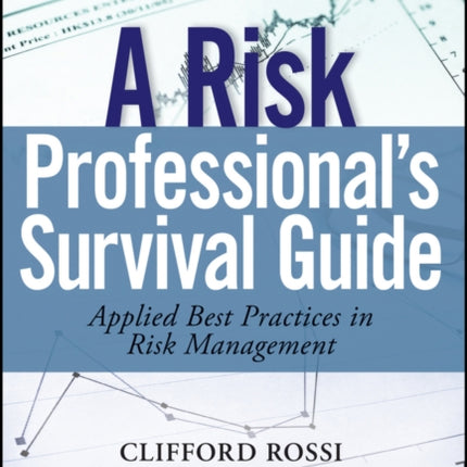 A Risk Professional�s Survival Guide: Applied Best Practices in Risk Management