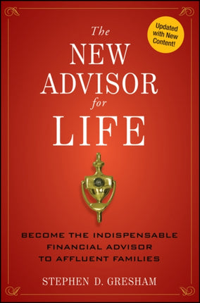 The New Advisor for Life: Become the Indispensable Financial Advisor to Affluent Families