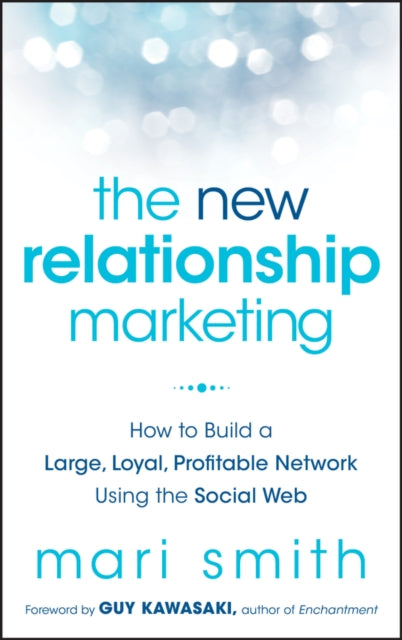 The New Relationship Marketing: How to Build a Large, Loyal, Profitable Network Using the Social Web