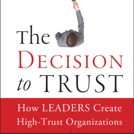 The Decision to Trust: How Leaders Create High-Trust Organizations