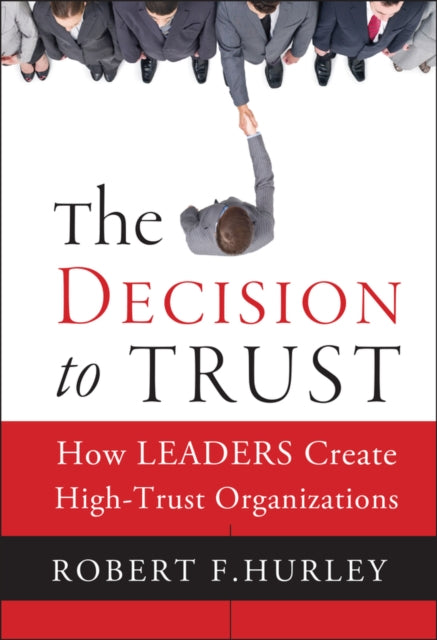 The Decision to Trust: How Leaders Create High-Trust Organizations