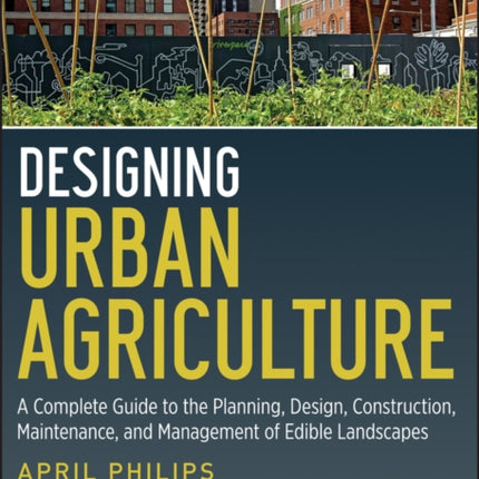 Designing Urban Agriculture: A Complete Guide to the Planning, Design, Construction, Maintenance and Management of Edible Landscapes