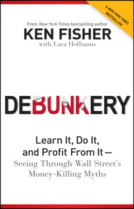 Debunkery: Learn It, Do It, and Profit from It -- Seeing Through Wall Street's Money-Killing Myths