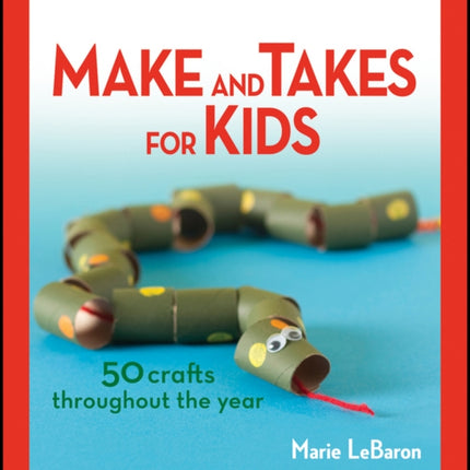 Make and Takes for Kids: 50 Crafts Throughout the Year