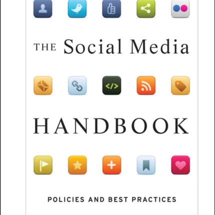 The Social Media Handbook: Rules, Policies, and Best Practices to Successfully Manage Your Organization's Social Media Presence, Posts, and Potential