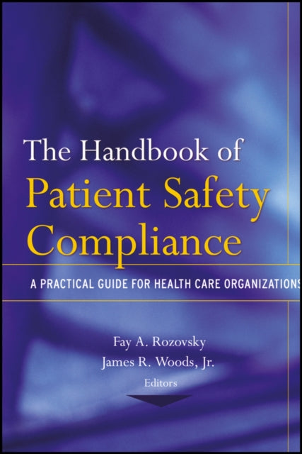 The Handbook of Patient Safety Compliance: A Practical Guide for Health Care Organizations