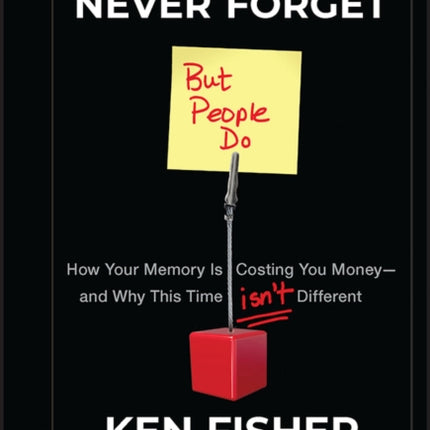 Markets Never Forget (But People Do): How Your Memory Is Costing You Money--and Why This Time Isn't Different