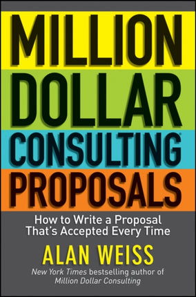 Million Dollar Consulting Proposals: How to Write a Proposal That's Accepted Every Time