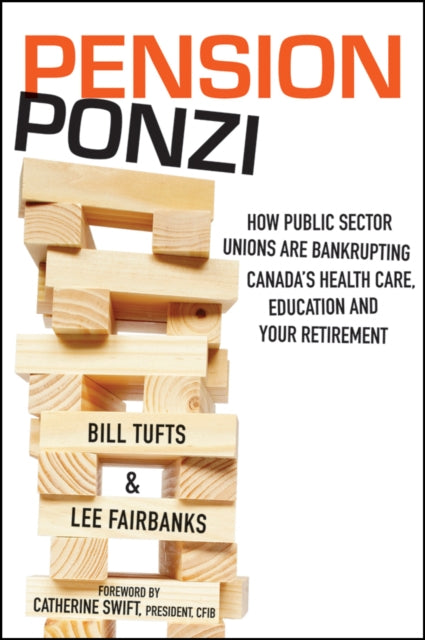 Pension Ponzi: How Public Sector Unions are Bankrupting Canada's Health Care, Education and Your Retirement