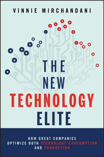 The New Technology Elite: How Great Companies Optimize Both Technology Consumption and Production