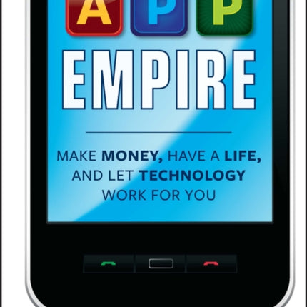 App Empire: Make Money, Have a Life, and Let Technology Work for You